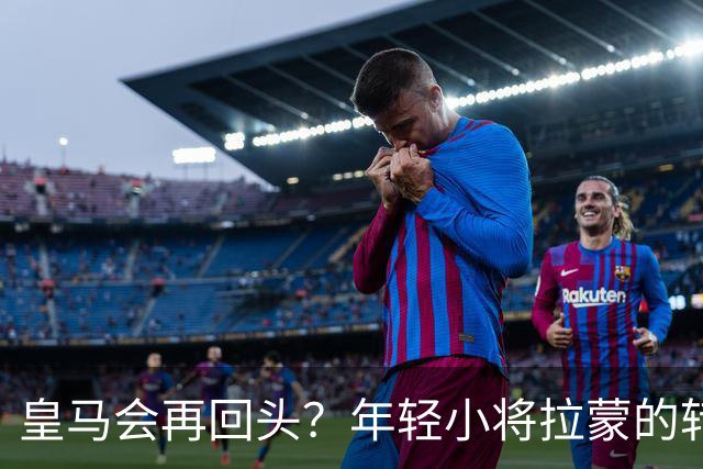 皇马会再回头？年轻小将拉蒙的转会回忆录